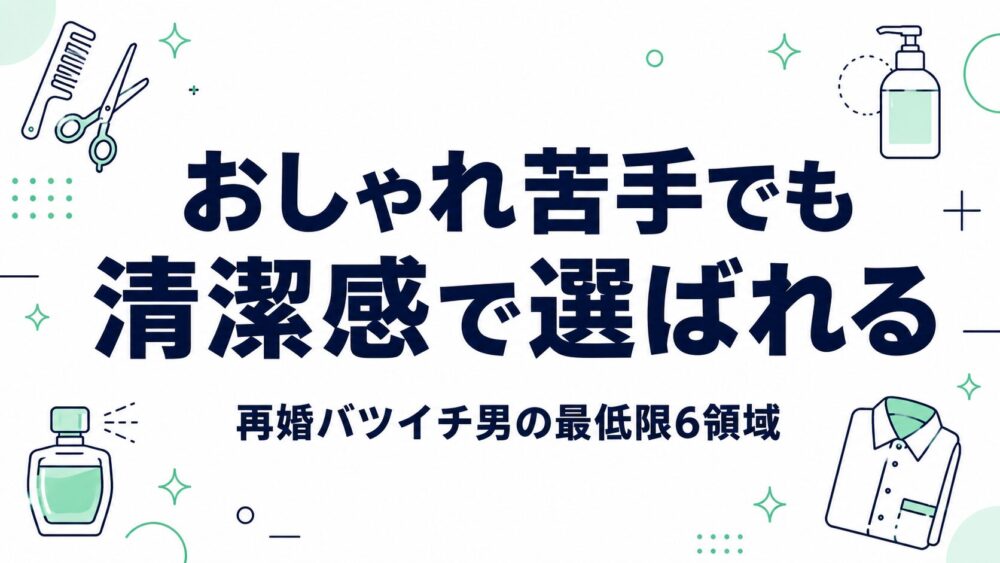 再婚バツイチ男の清潔感6領域
