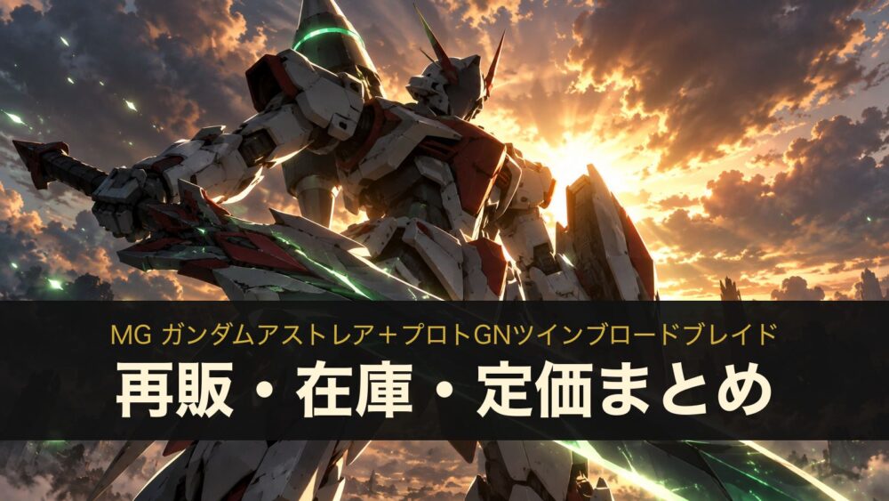 MG ガンダムアストレア＋プロトGNツインブロードブレイドの再販・在庫・定価まとめ